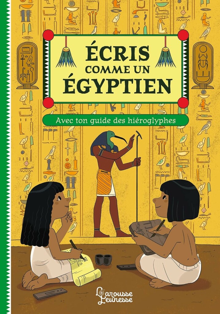 Livre Ecris comme un égyptien avec ton guide des hiéroglyphes de Larousse jeunesse : un livre plein d'activités pour apprendre le secret des hiéroglyphes aux enfants.