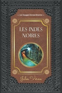 Livre les Indes noires de Jules Verne, collection Aventures Extraordinaires : En Écosse, une ancienne mine abandonnée cache encore un secret. L’ingénieur James Starr reçoit une mystérieuse lettre l’invitant à y retourner. 