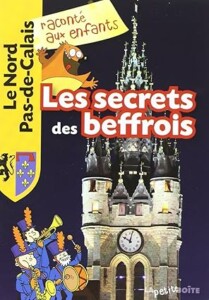 Les secrets des beffrois est un livre de la collection de livres pour enfants "Le Nord Pas-de-Calais raconté aux enfants"
