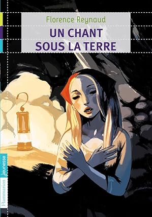 Livre pour enfant "Un chant sous la terre" de Florence Reynaud aux éditions Flammarion jeunesse : Isabelle a douze ans et une voix magnifique. Quand son père, mineur, se blesse, elle doit descendre à sa place au fond de la mine.