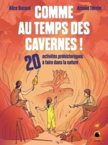 Livre Comme au temps des cavernes - 20 activités préhistoriques à faire dans la nature