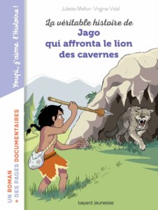 La véritable histoire de Jago qui affronta le lion des cavernes - roman jeunesse premières lectures et pages documentaires sur la Préhistoire