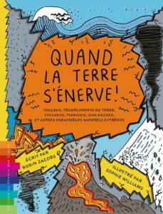Livre jeunesse illustré Quand la terre s'énerve volcans, tremblements de terre, cyclones, tsunamis, avalanches et autres phénomènes naturels extrêmes